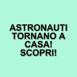 Rientro degli astronauti dalla stazione spaziale: il viaggio di Wilmore e Williams verso casa