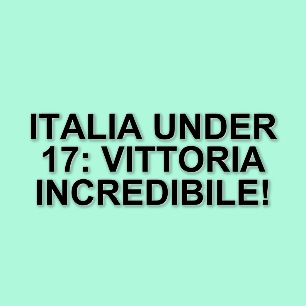 Rimonta spettacolare dell'Italia Under 17: vittoria contro l'Ucraina al 92'