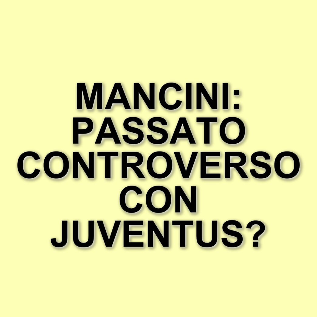 Roberto Mancini e il suo legame con la Juventus: tra passato e polemiche