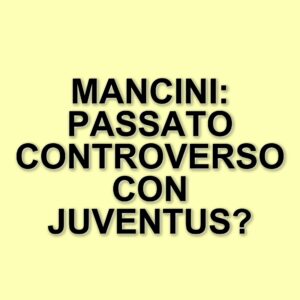 Roberto Mancini e il suo legame con la Juventus: tra passato e polemiche
