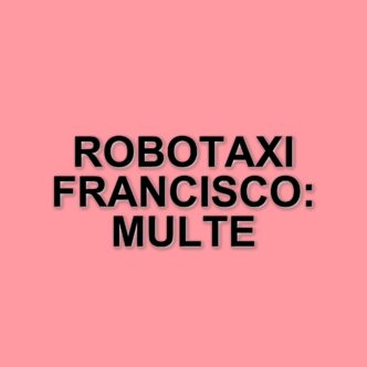 Robotaxi a San Francisco: multe e problemi di traffico per i veicoli a guida autonoma