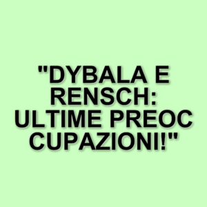 Roma in ansia per gli infortuni di Dybala e Rensch: ecco le ultime novità