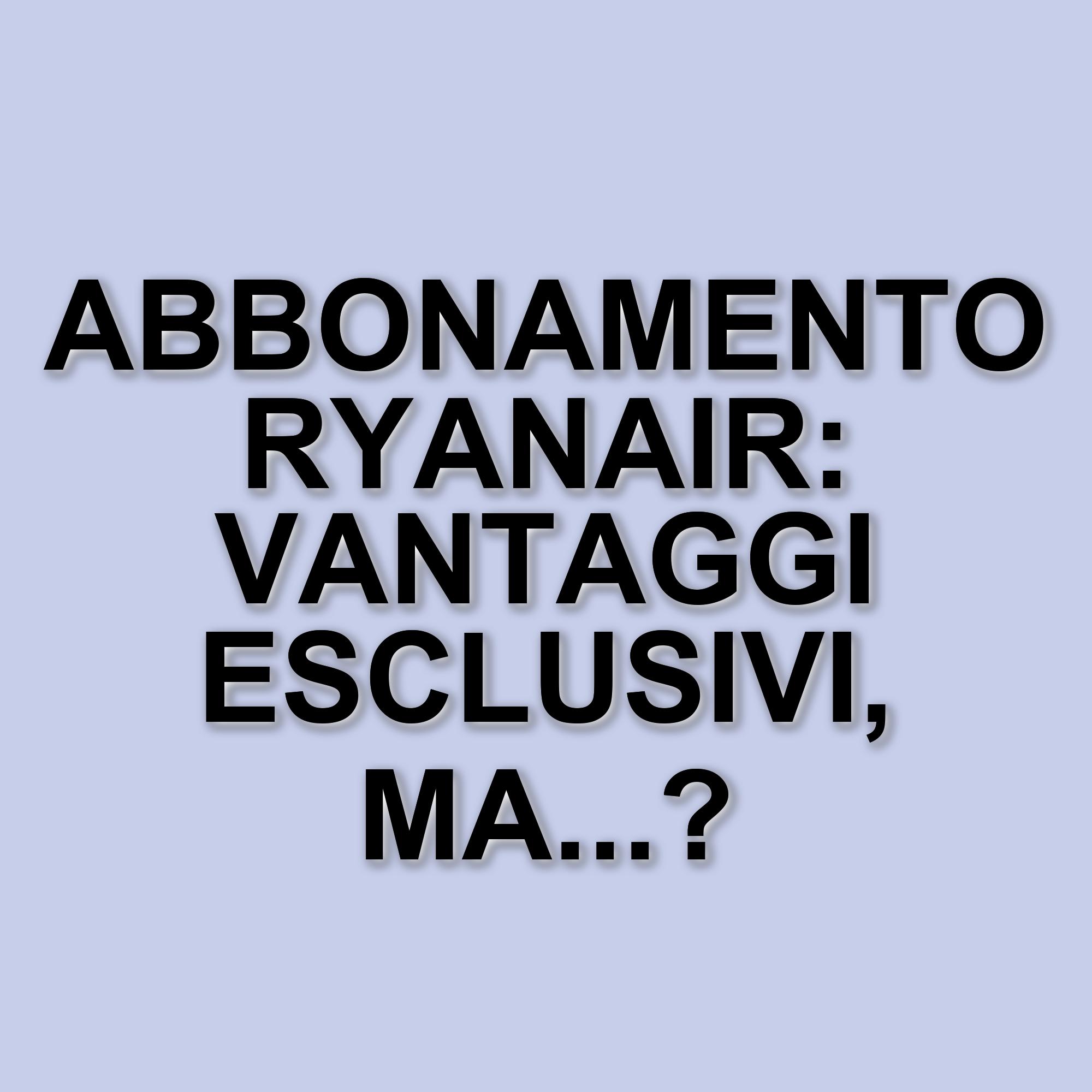 Ryanair lancia il programma di abbonamento annuale: ecco cosa offre e quali sono le limitazioni