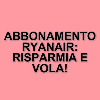 Ryanair Lancia Prime: Un Abbonamento Annuale Con Vantaggi Esclusivi Per I Viaggiatori