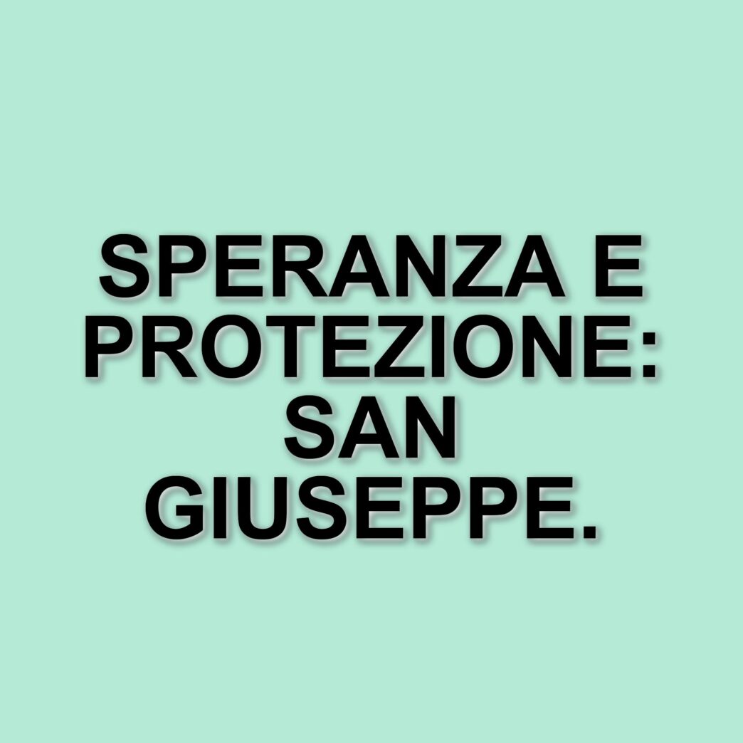 San Giuseppe: Un faro di speranza e protezione per tutti