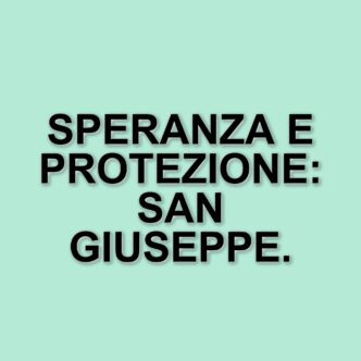San Giuseppe: Un faro di speranza e protezione per tutti