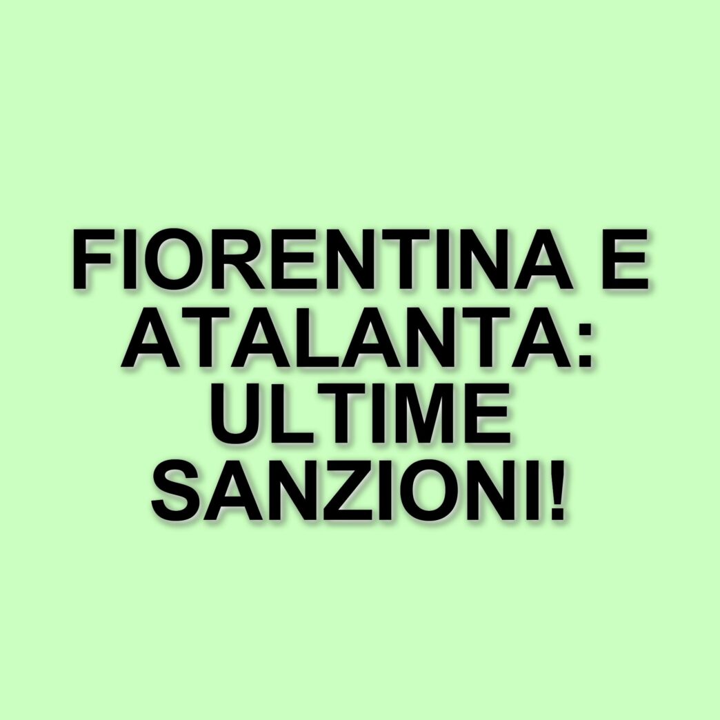 Sanzioni e provvedimenti del giudice sportivo: le ultime decisioni su **Fiorentina e Atalanta