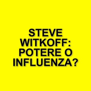 L'influenza di Steve Witkoff nella Casa Bianca: l'amico di Trump tra affari e diplomazia