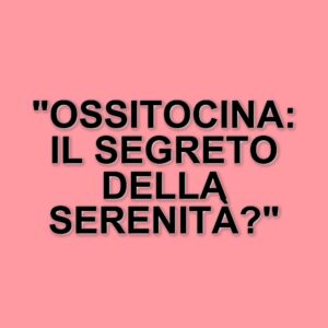 Studio rivela il legame tra ossitocina e depressione post partum durante l'allattamento