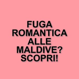 Tony Effe e Giulia De Lellis: una fuga romantica alle Maldive tra relax e avventure