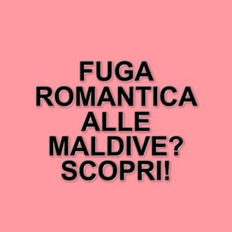 Tony Effe e Giulia De Lellis: una fuga romantica alle Maldive tra relax e avventure