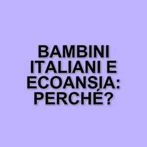 Ecoansia: il 95% dei bambini italiani preoccupato per il futuro del Pianeta