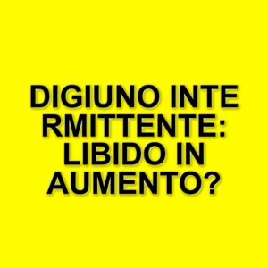 Il digiuno intermittente e il suo impatto sul desiderio sessuale maschile: uno studio innovativo