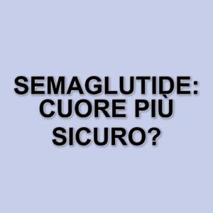 Semaglutide orale: un passo avanti nella riduzione del rischio cardiovascolare per i diabetici