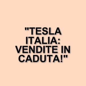 Vendite Tesla in Italia: un calo drammatico e l'influenza di Elon Musk