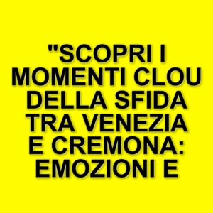 Venezia e Cremona in campo: emozioni e colpi di scena nella 22^ giornata di Serie A1