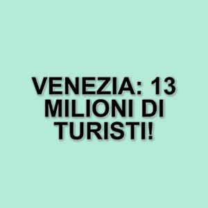 Venezia registra un nuovo record turistico nel 2024: oltre 13 milioni di presenze