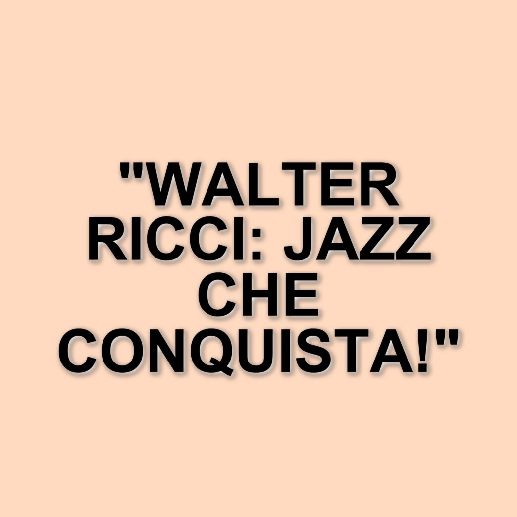 Walter Ricci: il musicista napoletano che conquista il mondo del jazz