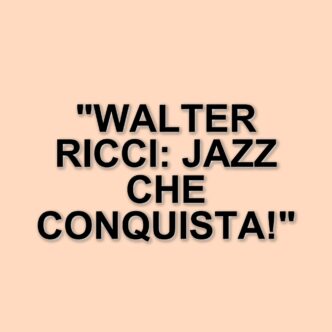 Walter Ricci: il musicista napoletano che conquista il mondo del jazz