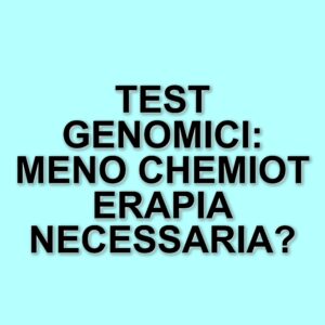 Test genomici nel trattamento del carcinoma mammario: risparmi e benefici per le pazienti