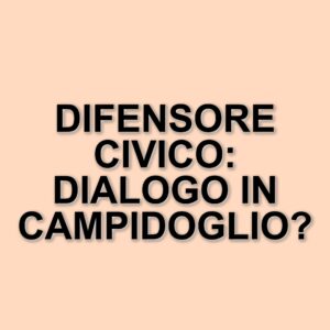 Roma Capitale: proposta per valorizzare il ruolo del difensore civico in Campidoglio
