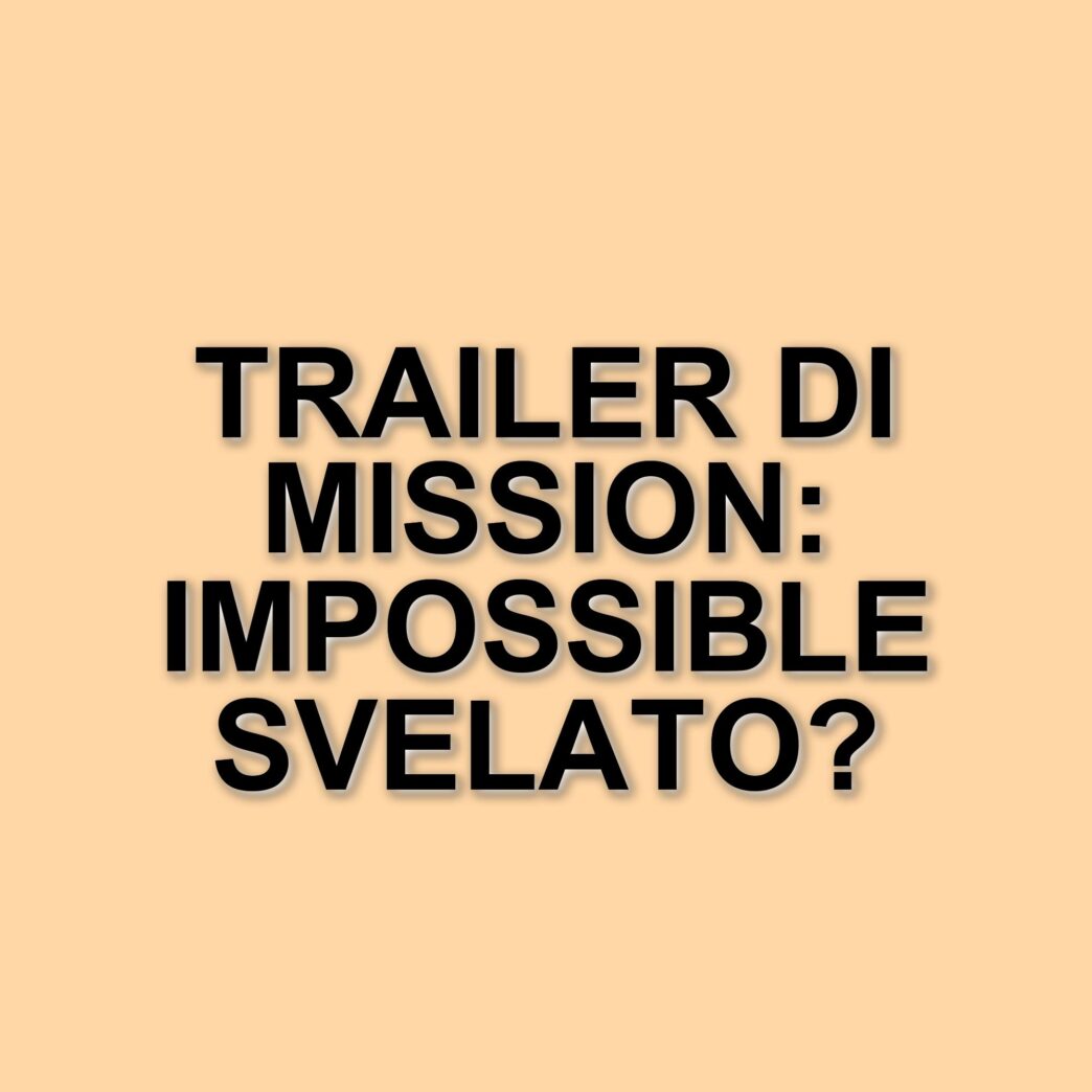 Attesa crescente per il trailer di Mission: Impossible - The Final Reckoning: tutte le novità