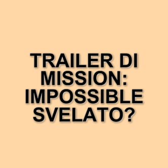 Attesa crescente per il trailer di Mission: Impossible - The Final Reckoning: tutte le novità
