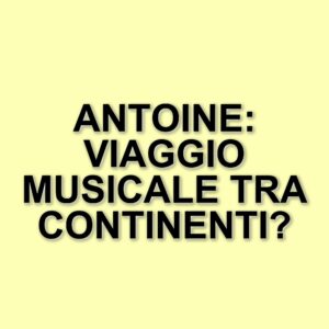 Antoine: La vita avventurosa del cantante francese tra musica, viaggi e passioni