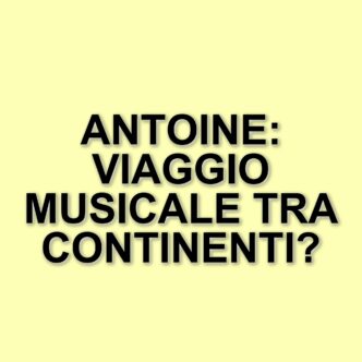 Antoine: La vita avventurosa del cantante francese tra musica, viaggi e passioni
