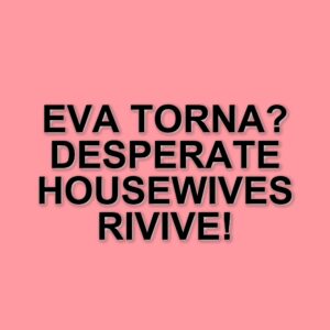 Eva Longoria pronta a tornare in Desperate Housewives: la star parla di un possibile revival