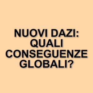 Nuovi dazi globali: l'impatto delle misure di Trump sulle importazioni e i mercati