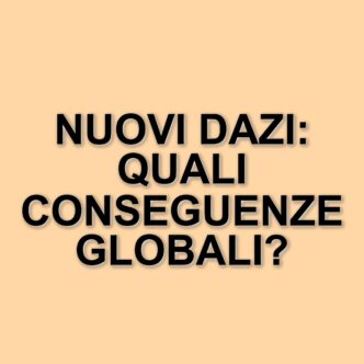 Nuovi dazi globali: l'impatto delle misure di Trump sulle importazioni e i mercati