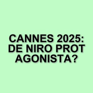 Festival di Cannes 2025: svelato il programma completo con grandi nomi e attese produzioni