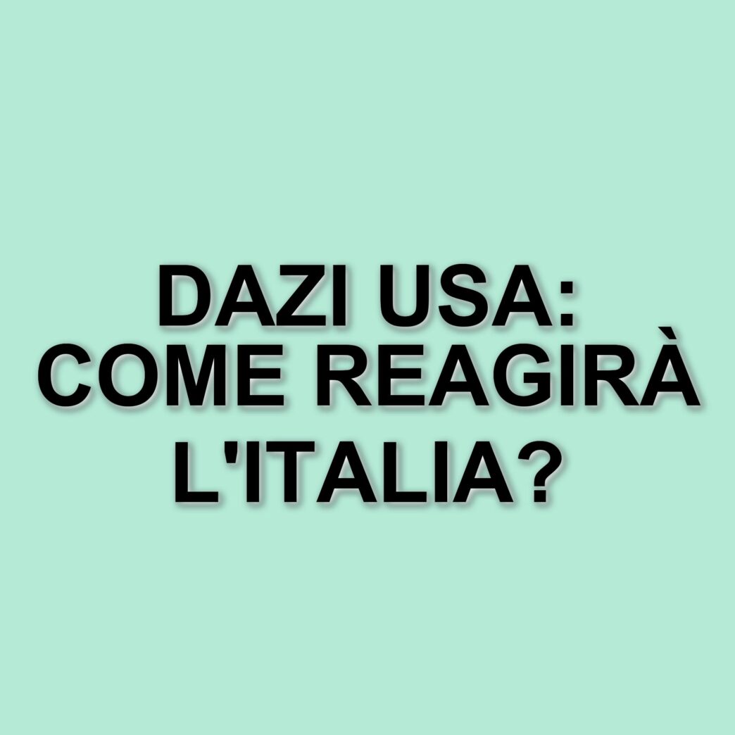 Nuovi dazi americani: impatti sulle esportazioni italiane e opportunità per l'Europa