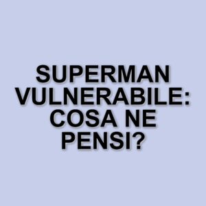 La nuova visione di Superman di James Gunn: tra vulnerabilità e polemiche