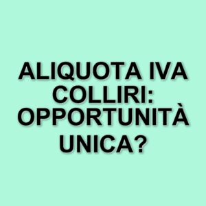Iva sui colliri: sentenza dell'Agenzia delle Entrate conferma aliquota agevolata al 10%