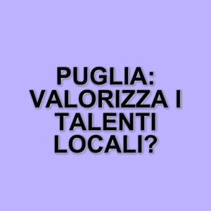 Puglia: Opportunità per i Talenti e Sviluppo della Formazione nel Mezzogiorno