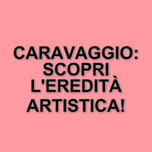 Caravaggio: L'artista che continua a parlarci attraverso le sue opere