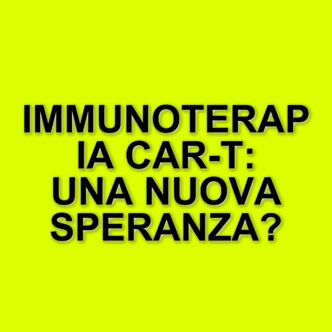 L'immunoterapia Car-T in Italia: un viaggio verso il futuro della cura dei tumori