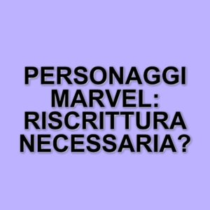 I personaggi del Marvel Cinematic Universe che necessitano di una riscrittura urgente
