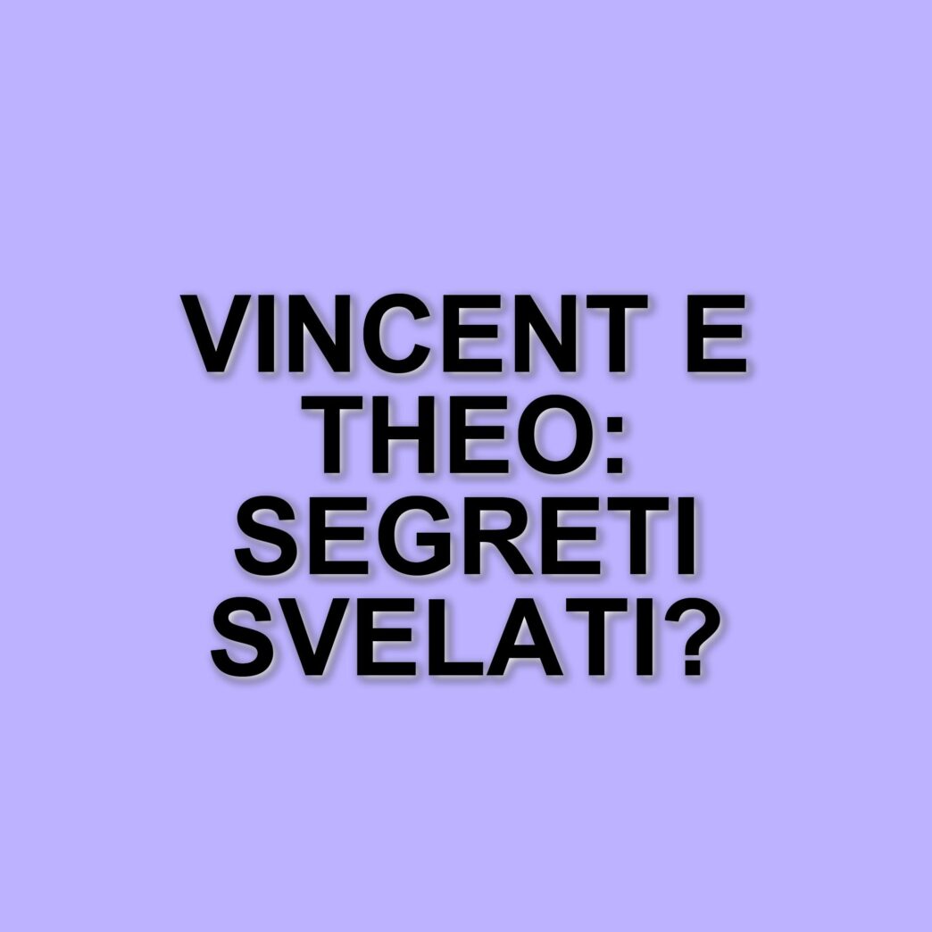 Il legame tra Vincent e Theo Van Gogh: una storia di arte e conflitti familiari