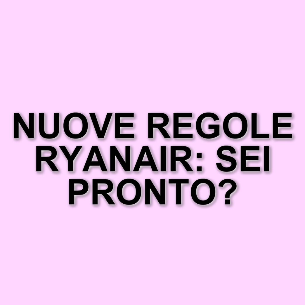 Ryanair modifica le regole di viaggio: ecco cosa cambia da maggio 2025