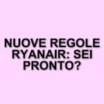 Ryanair modifica le regole di viaggio: ecco cosa cambia da maggio 2025