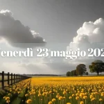 Il venerdì 23 maggio 2025 tra ricorrenze storiche, posizioni planetarie e segni favoriti